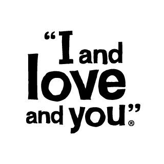I and love and you